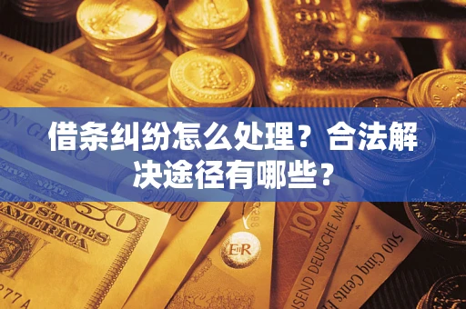 北京借条纠纷怎么处理？合法解决途径有哪些？
