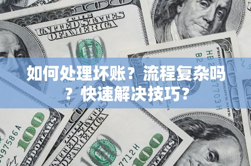 北京如何处理坏账？流程复杂吗？快速解决技巧？
