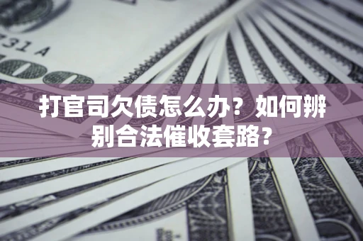 北京打官司欠债怎么办？如何辨别合法催收套路？