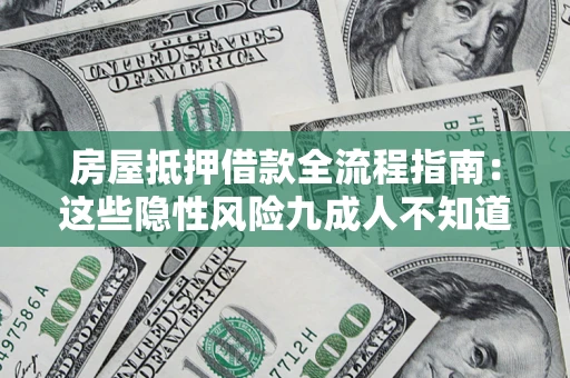 北京房屋抵押借款全流程指南：这些隐性风险九成人不知道