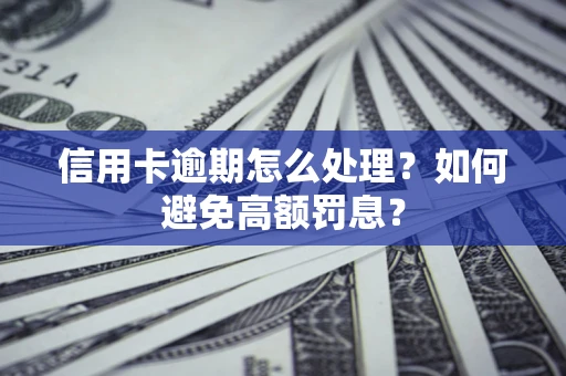 北京信用卡逾期怎么处理？如何避免高额罚息？