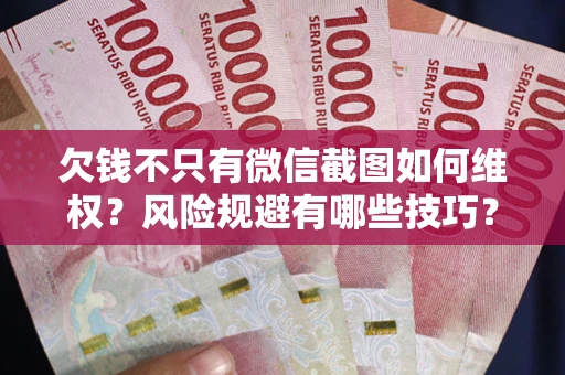 北京欠钱不只有微信截图如何维权？风险规避有哪些技巧？