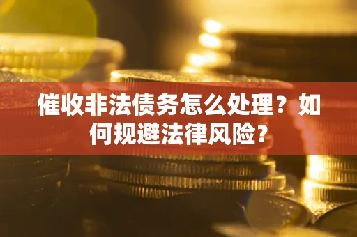 北京催收非法债务怎么处理？如何规避法律风险？