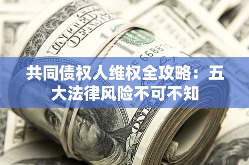 北京共同债权人维权全攻略：五大法律风险不可不知