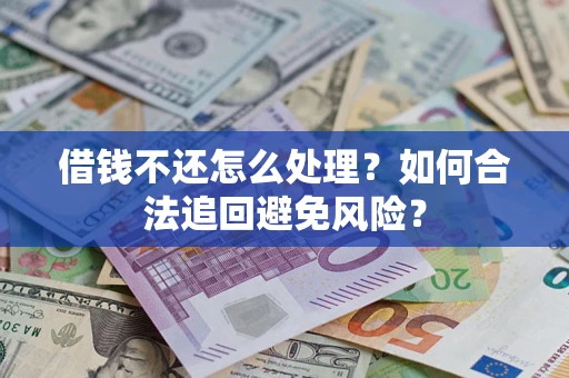 北京借钱不还怎么处理？如何合法追回避免风险？