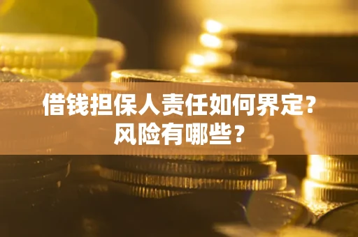北京借钱担保人责任如何界定?风险有哪些? 北京借钱担保人责任如何界定?风险有哪些?