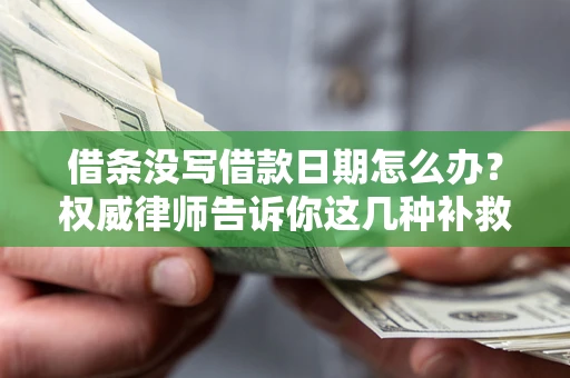 北京借条没写借款日期怎么办？权威律师告诉你这几种补救方法！