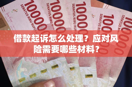 北京借款起诉怎么处理？应对风险需要哪些材料？