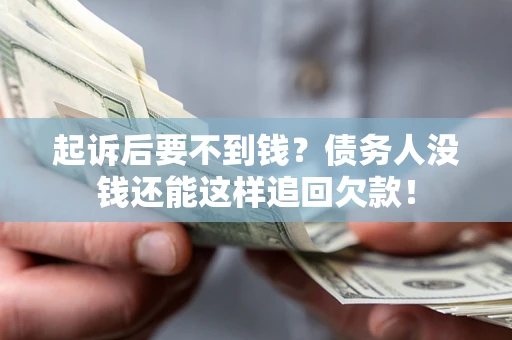 北京起诉后要不到钱？债务人没钱还能这样追回欠款！