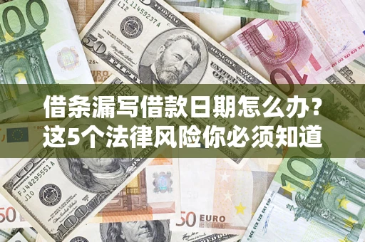北京借条漏写借款日期怎么办？这5个法律风险你必须知道