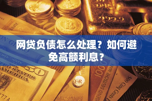 北京网贷负债怎么处理？如何避免高额利息？