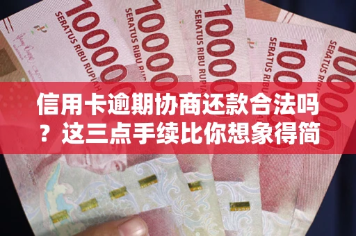 北京信用卡逾期协商还款合法吗？这三点手续比你想象得简单