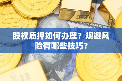 北京股权质押如何办理？规避风险有哪些技巧？