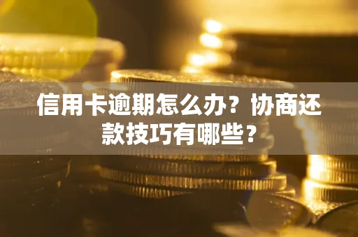 北京信用卡逾期怎么办？协商还款技巧有哪些？