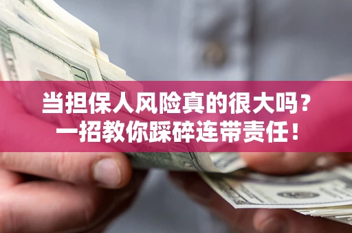 北京当担保人风险真的很大吗？一招教你踩碎连带责任！