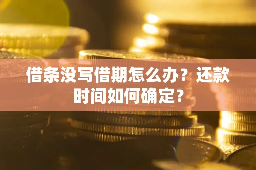 北京借条没写借期怎么办？还款时间如何确定？