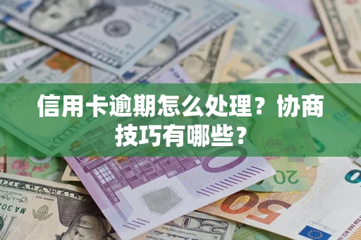 北京信用卡逾期怎么处理？协商技巧有哪些？