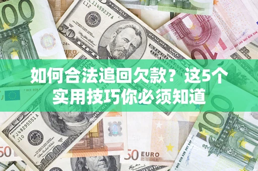 北京如何合法追回欠款？这5个实用技巧你必须知道
