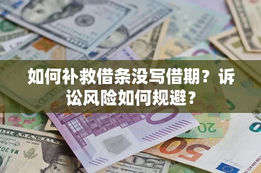 北京如何补救借条没写借期？诉讼风险如何规避？