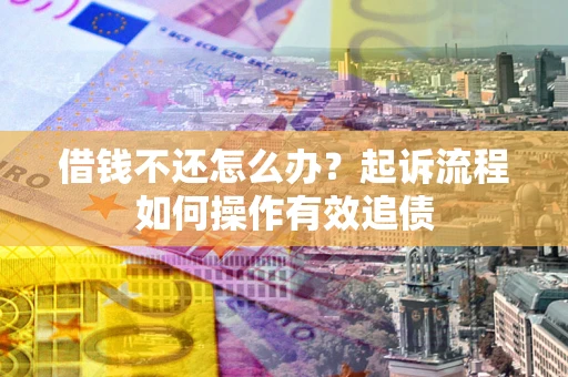 北京借钱不还怎么办？起诉流程如何操作有效追债