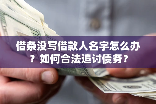北京借条没写借款人名字怎么办？如何合法追讨债务？