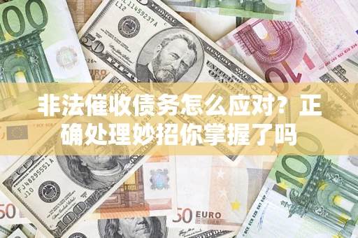 北京非法催收债务怎么应对？正确处理妙招你掌握了吗