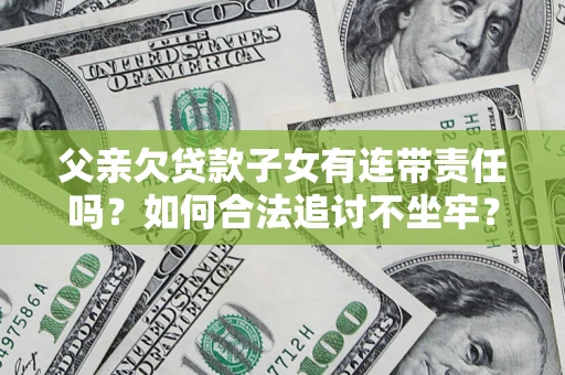 北京父亲欠贷款子女有连带责任吗？如何合法追讨不坐牢？