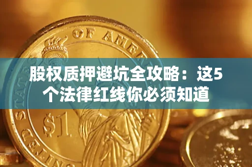 北京股权质押避坑全攻略：这5个法律红线你必须知道