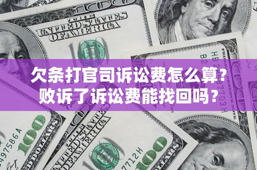 北京欠条打官司诉讼费怎么算？败诉了诉讼费能找回吗？