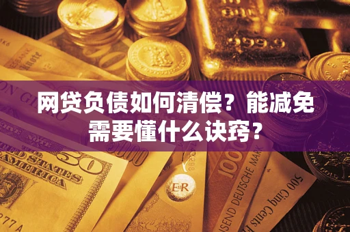 北京网贷负债如何清偿？能减免需要懂什么诀窍？