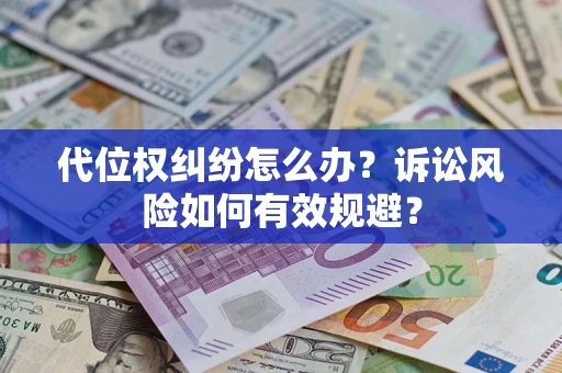 北京代位权纠纷怎么办？诉讼风险如何有效规避？