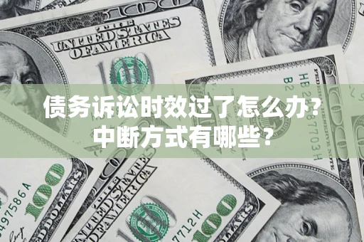 北京债务诉讼时效过了怎么办？中断方式有哪些？