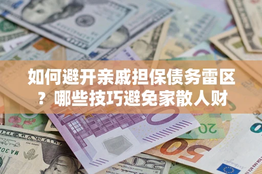 北京如何避开亲戚担保债务雷区？哪些技巧避免家散人财