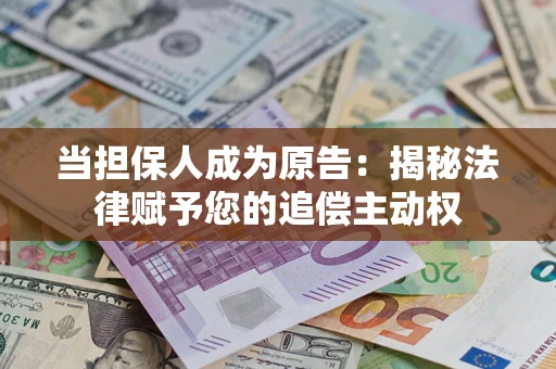 北京当担保人成为原告:揭秘法律赋予您的追偿主动权 北京当担保人成为原告:揭秘法律赋予您的追偿主动权
