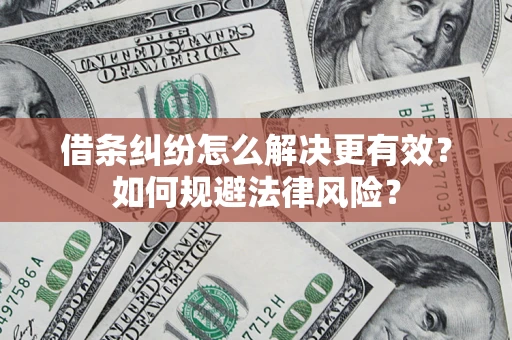 北京借条纠纷怎么解决更有效？如何规避法律风险？