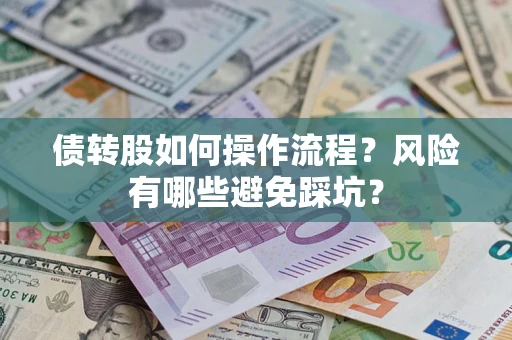 北京债转股如何操作流程?风险有哪些避免踩坑? 北京债转股如何操作流程?风险有哪些避免踩坑?
