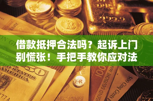 北京借款抵押合法吗？起诉上门别慌张！手把手教你应对法律程序