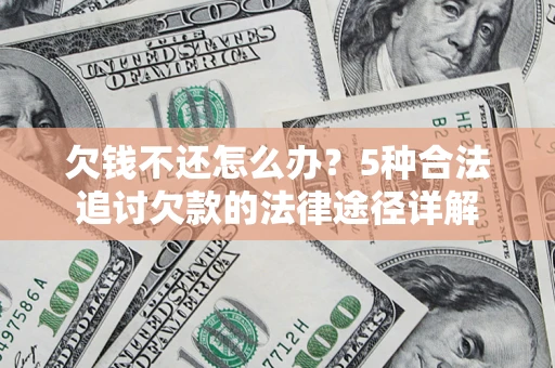 北京欠钱不还怎么办？5种合法追讨欠款的法律途径详解
