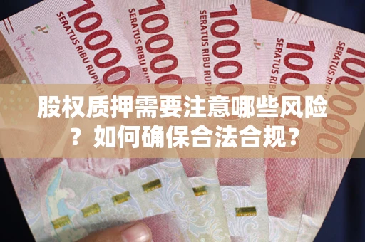 北京股权质押需要注意哪些风险？如何确保合法合规？
