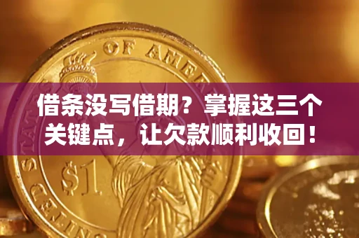 北京借条没写借期？掌握这三个关键点，让欠款顺利收回！