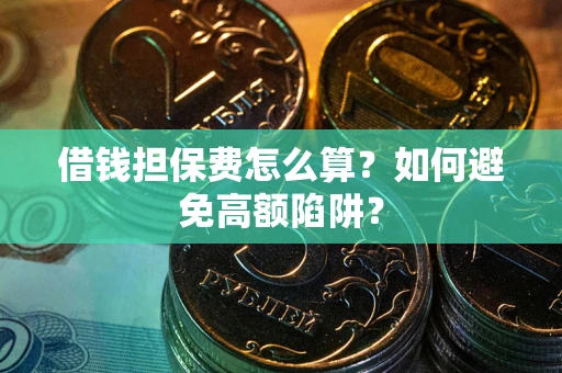 北京借钱担保费怎么算？如何避免高额陷阱？