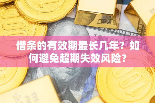 北京借条的有效期最长几年？如何避免超期失效风险？