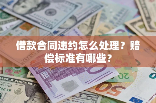 北京借款合同违约怎么处理？赔偿标准有哪些？
