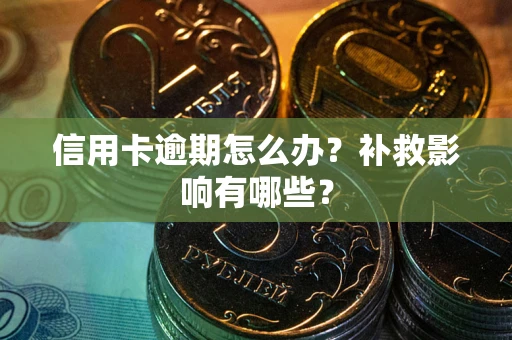 北京信用卡逾期怎么办？补救影响有哪些？