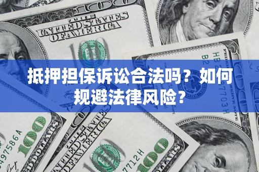 北京抵押担保诉讼合法吗？如何规避法律风险？