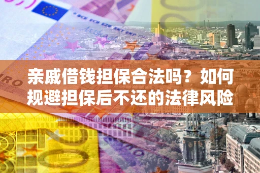 北京亲戚借钱担保合法吗？如何规避担保后不还的法律风险？