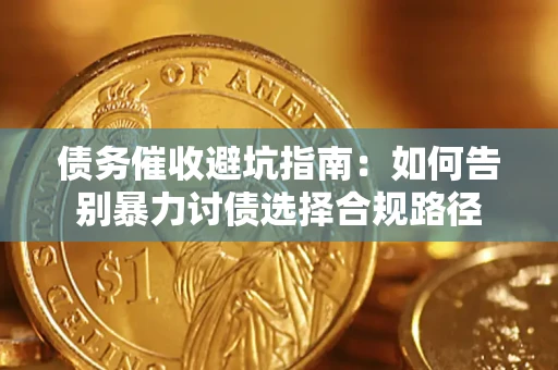 北京债务催收避坑指南：如何告别暴力讨债选择合规路径