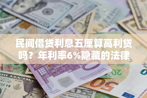北京民间借贷利息五厘算高利贷吗？年利率6%隐藏的法律风险全解析