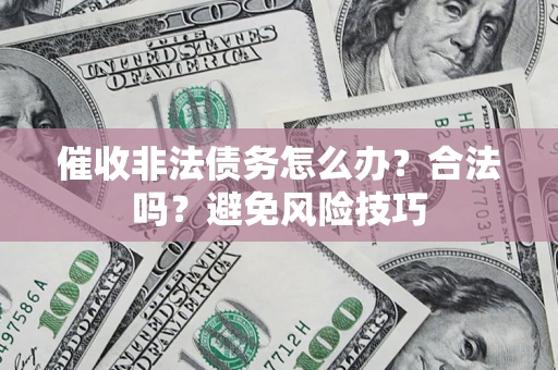 北京催收非法债务怎么办？合法吗？避免风险技巧
