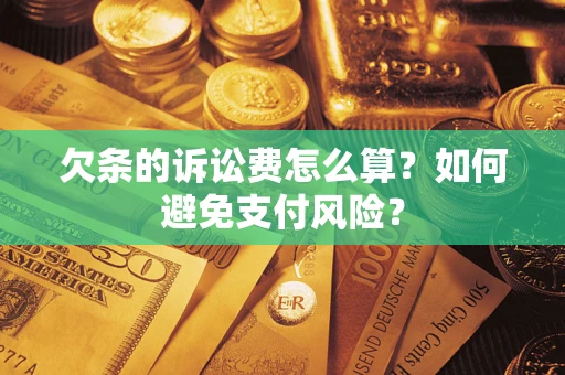 北京欠条的诉讼费怎么算？如何避免支付风险？